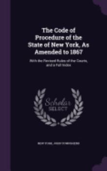 Hardcover The Code of Procedure of the State of New York, As Amended to 1867: With the Revised Rules of the Courts, and a Full Index Book