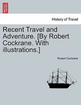 Paperback Recent Travel and Adventure. [By Robert Cockrane. with Illustrations.] Book