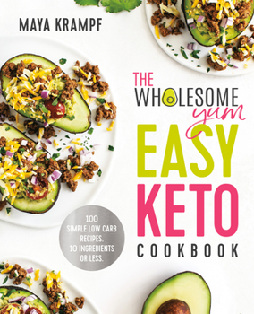 Hardcover The Wholesome Yum Easy Keto Cookbook: 100 Simple Low Carb Recipes. 10 Ingredients or Less Book