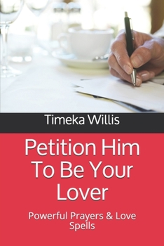 Paperback Petition Him To Be Your Lover: Powerful Prayers & Love Spells Book