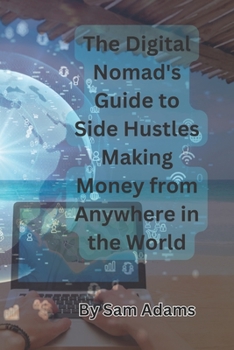 Paperback The Digital Nomad's Guide to Side Hustles Making Money from Anywhere in the World Book