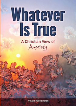 Paperback Whatever Is True: A Christian View of Anxiety Book