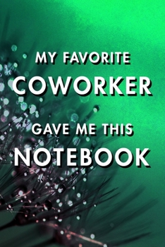My Favorite Coworker Gave Me This Notebook: Blank Lined Journal Notebook, Size 6x9, Gift Idea for Boss, Employee, Coworker, Friends, Office, Gift ... Year Resolutions & Goals, Christmas, Birthday