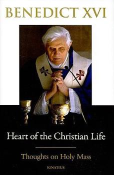 Heart of the Christian Life: Thoughts on the Holy Mass