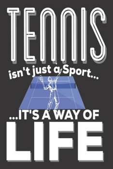 Tennis Isn't Just A Sport It's A Way Of Life: Tennis players gifts: Cute Blank lined Notebook Journal to Write in for a boys and Girls who loves playing Tennis