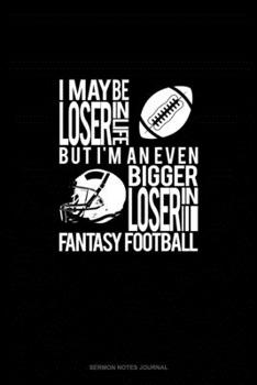 Paperback I May Be A Loser In Life But I'm An Even Bigger Loser In Fantasy Football: Sermon Notes Journal Book