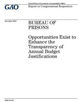 Bureau of Prisons: Opportunities Exist to Enhance the Transparency of Annual Budget Justifications: Report to Congressional Requesters.