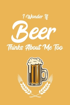Paperback I Wonder If Beer Thinks About Me Too: 6x9" Lined Notebook/Journal Funny Beer Drinking Gift Idea Book