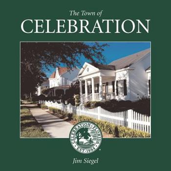 Paperback The Town of Celebration: A pictorial look at Celebration, Florida, Disney's neo-traditional community built in the early 1990s on the southern- Book