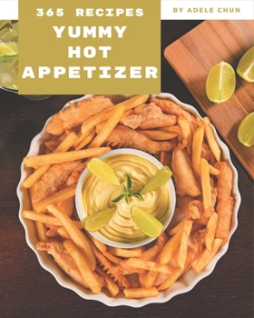 Paperback 365 Yummy Hot Appetizer Recipes: A Yummy Hot Appetizer Cookbook for Effortless Meals Book