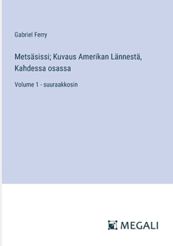 Paperback Metsäsissi; Kuvaus Amerikan Lännestä, Kahdessa osassa: Volume 1 - suuraakkosin [Finnish] Book