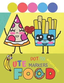 Cute Food Dot to Markers Activity Book: For Toddlers And Kids Under 12 Big Guided Dots Marker Creative Kids