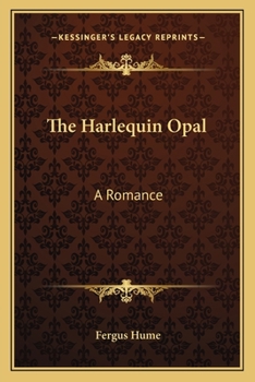 The Harlequin Opal / A Romance by Fergus Hume Vol. 1, 2 & 3 (of 3) : (COMPLETED)