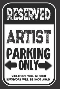 Reserved Artist Parking Only. Violators Will Be Shot. Survivors Will Be Shot Again: Blank Lined Notebook | Thank You Gift For Artist