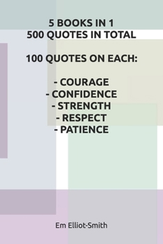 Paperback 5 Books in 1, 500 Quotes in Total: 100 Quotes on Each - Courage - Confidence - Strength - Respect - Patience Book