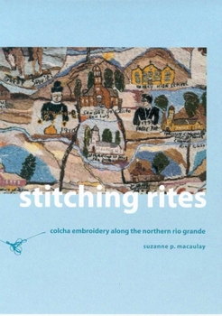Hardcover Stitching Rites: Colcha Embroidery Along the Northern Rio Grande Book