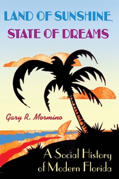 Land Of Sunshine, State Of Dreams: A Social History Of Modern Florida (Florida History and Culture) - Book  of the Florida History and Culture Series