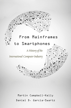 Hardcover From Mainframes to Smartphones: A History of the International Computer Industry Book