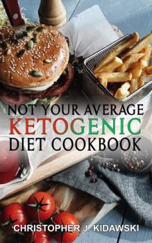 Paperback Not Your Average Ketogenic Diet Cookbook: 100 Delicious & (Mostly) Healthy Lectin-Free Keto Recipes! Book