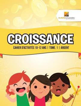 Paperback Croissance: Cahier D'Activités 10-12 Ans Tome. 1 Argent [French] Book