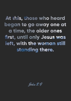 John 8:9 Notebook: At this, those who heard began to go away one at a time, the older ones first, until only Jesus was left, with the woman still ... Christian Journal/Diary Gift, Doodle Present