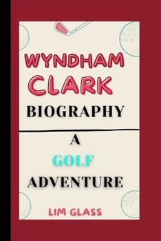 WYNDHAM CLARK BIOGRAPHY: A Golf Adventure