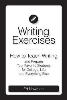 Paperback Writing Exercises: How to Teach Writing and Prepare Your Favorite Students for College, Life and Everything Else Book