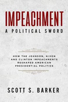 Paperback Impeachment - A Political Sword: How The Johnson, Nixon and Clinton Impeachments Reshaped Presidenial Politics Book