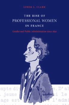 Paperback The Rise of Professional Women in France: Gender and Public Administration Since 1830 Book