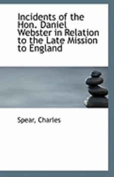 Incidents of the Hon Daniel Webster in Relation to the Late Mission to England