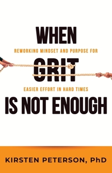 Paperback When GRIT is Not Enough: Reworking Mindset and Purpose for Easier Effort in Hard Times Book