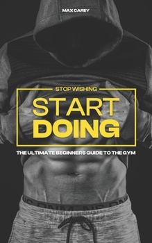 Paperback Stop Wishing, Start Doing.: for Men Looking to Start their Gym Journey Book