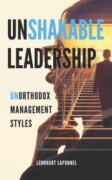 Paperback Unshakable LeaderShip: Unorthodox Management Styles Book