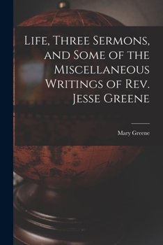 Paperback Life, Three Sermons, and Some of the Miscellaneous Writings of Rev. Jesse Greene Book