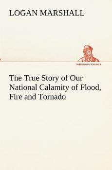 Paperback The True Story of Our National Calamity of Flood, Fire and Tornado Book