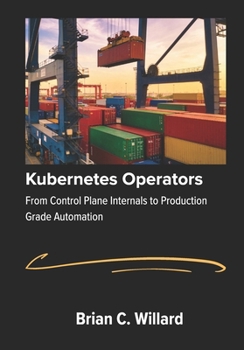 Paperback Kubernetes Operators: From Control Plane Internals to Production Grade Automation. Book