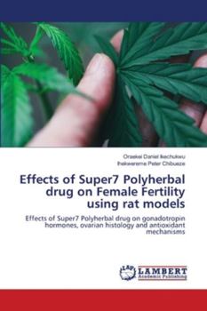 Paperback Effects of Super7 Polyherbal drug on Female Fertility using rat models Book
