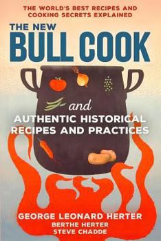 The New Bull Cook and Authentic Historical Recipes and Practices: The World's Best Recipes and Cooking Secrets Explained