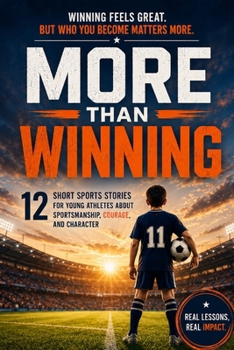 More Than Winning: Short Sports Stories for Kids That Teach Sportsmanship, Character, Teamwork, and Life Lessons