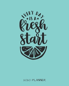 EVERY DAY IS A FRESH START 2020 PLANNER: MONTHLY/WEEKLY PLANNER, ORGANIZER, CALENDAR, SCHEDULE AGENDA WITH NOTES, DOT GRID PAGES AND LINED PAGES