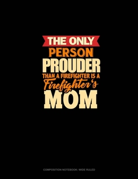 Paperback The Only Person Prouder Than A Firefighter Is A Firefighter's Mom: Composition Notebook: Wide Ruled Book