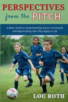Paperback Perspectives from the Pitch: A Basic Guide to Understanding Soccer Commands and Appreciating How They Apply to Life Book