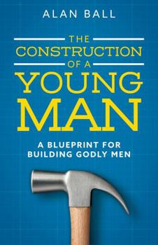 Paperback The Construction of a Young Man: A Blueprint for Building Godly Men Book