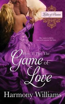How to Play the Game of Love - Book #1 of the Ladies of Passion