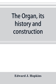 Paperback The organ, its history and construction: A comprehensive treatise on the Structure and capabilities of the Organ, with Specifications and suggestive d Book