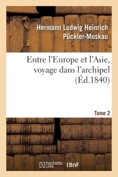 Paperback Entre l'Europe Et l'Asie, Voyage Dans l'Archipel. Tome 2 [French] Book