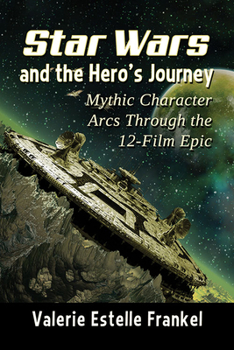 Paperback Star Wars and the Hero's Journey: Mythic Character Arcs Through the 12-Film Epic Book