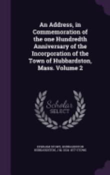 Hardcover An Address, in Commemoration of the one Hundredth Anniversary of the Incorporation of the Town of Hubbardston, Mass. Volume 2 Book