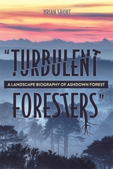 Hardcover Turbulent Foresters: A Landscape Biography of Ashdown Forest Book