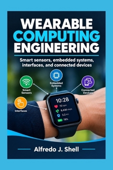 Paperback WEARABLE COMPUTING ENGINEERING: Smart sensors, embedded systems, interfaces, and connected devices Book